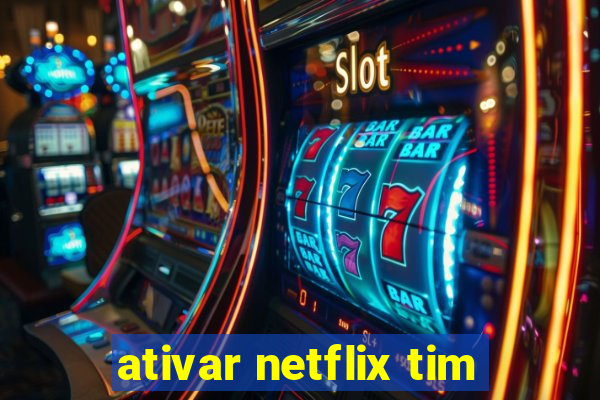 ativar netflix tim